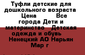 Туфли детские для дошкольного возраста.  › Цена ­ 800 - Все города Дети и материнство » Детская одежда и обувь   . Ненецкий АО,Нарьян-Мар г.